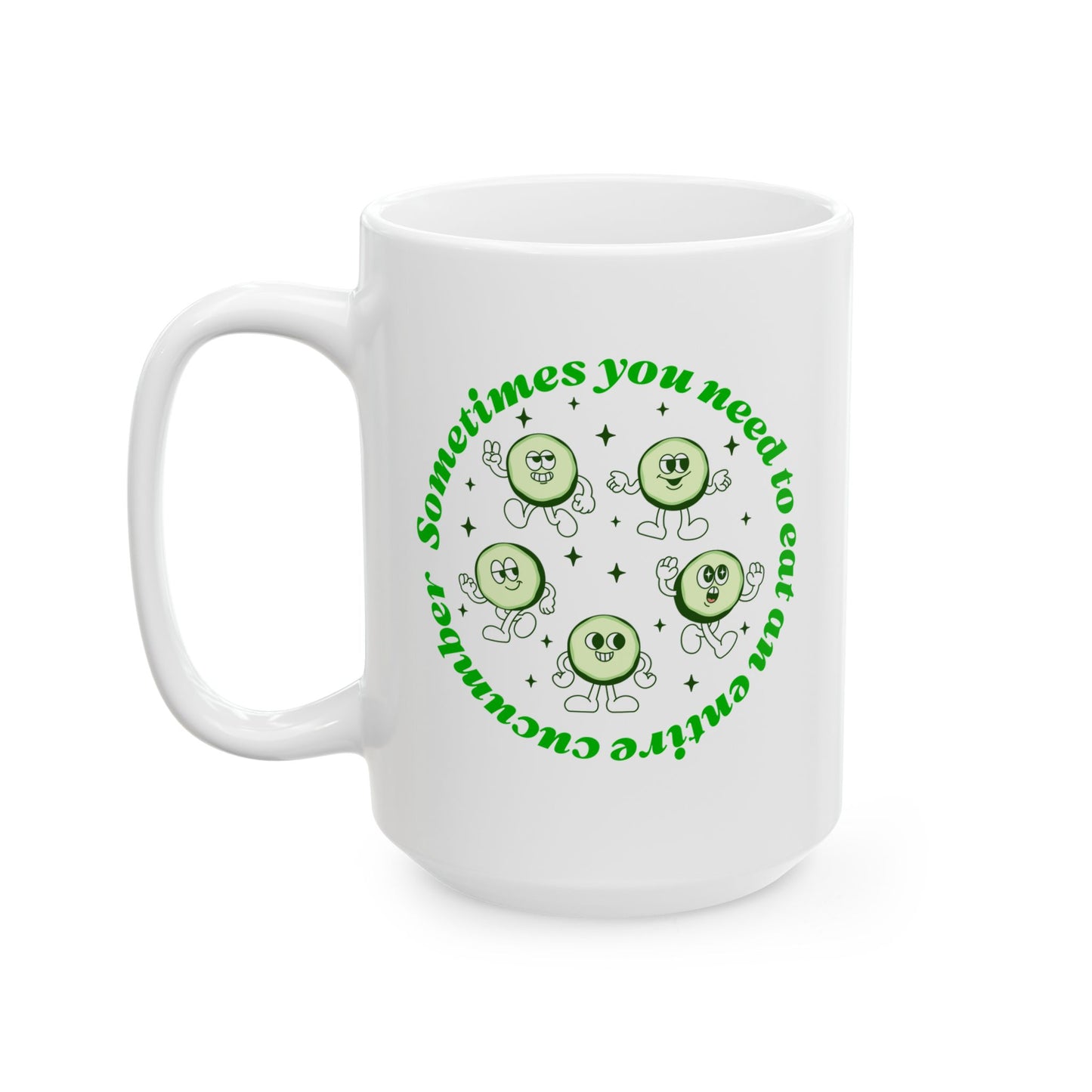 Sometimes You Need To Eat An Entire Cucumber Mug, (11oz, 15oz)